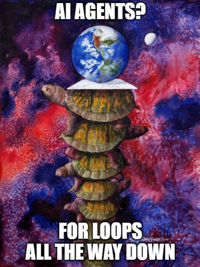 Surreal meme showing turtles stacked on top of each other supporting Earth, with text reading 'AI AGENTS? FOR LOOPS ALL THE WAY DOWN'